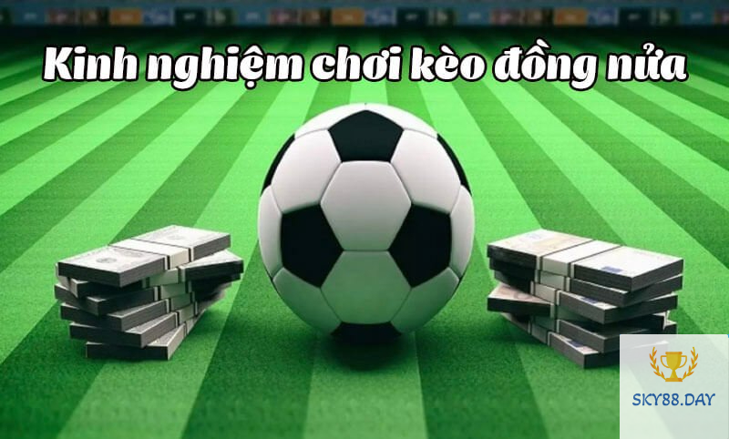 Kinh nghiệm chơi kèo đồng nửa