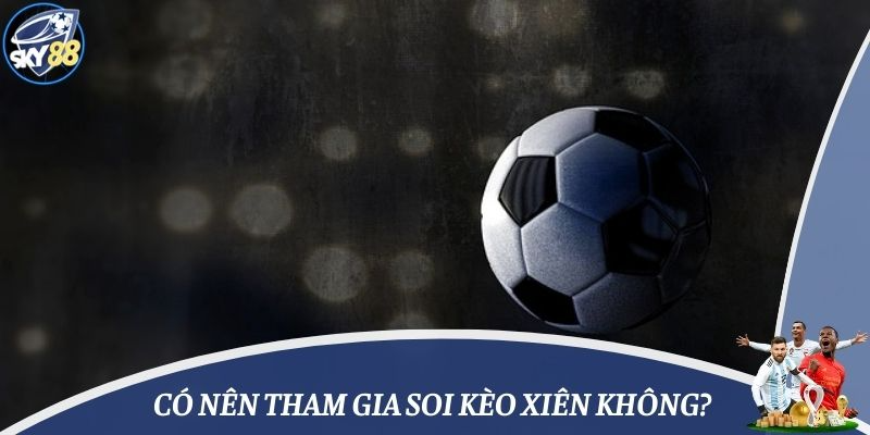 Có nên tham gia soi kèo xiên không?