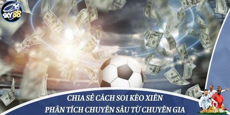 Chia Sẻ Cách Soi Kèo Xiên: Phân Tích Chuyên Sâu Từ Chuyên Gia