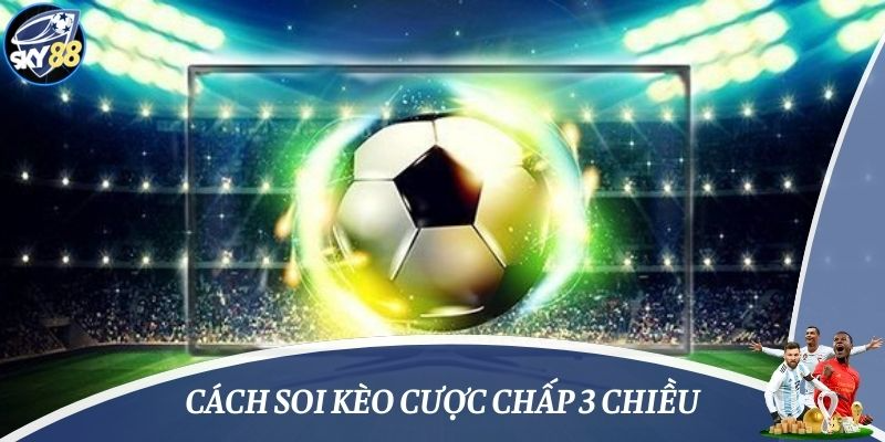 Cách soi kèo cược chấp 3 chiều
